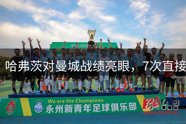 哈弗茨对曼城战绩亮眼，7次直接参与进球创个人纪录